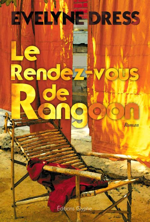 Cover of the book Le Rendez-vous de Rangoon by Evelyne Dress, Éditions Glyphe