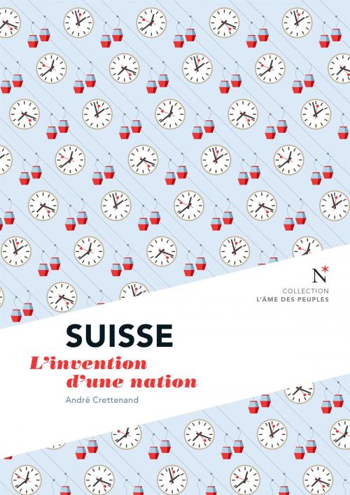 Cover of the book Suisse : L'invention d'une nation by André Crettenand, L'Âme des peuples, Nevicata