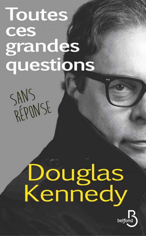 Cover of the book Toutes ces grandes questions sans réponse by Douglas KENNEDY, Place des éditeurs