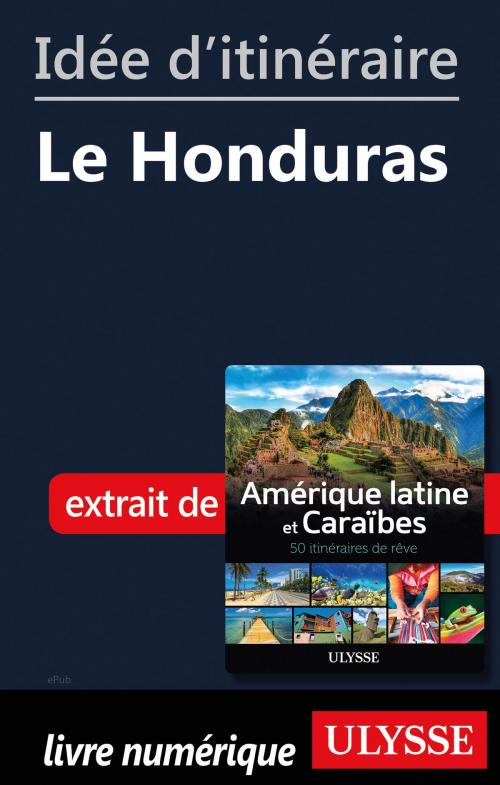 Cover of the book Idée d'itinéraire - Le Honduras by Collectif Ulysse, Guides de voyage Ulysse