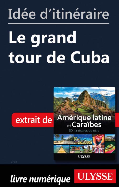 Cover of the book Idée d'itinéraire - Le grand tour de Cuba by Collectif Ulysse, Guides de voyage Ulysse