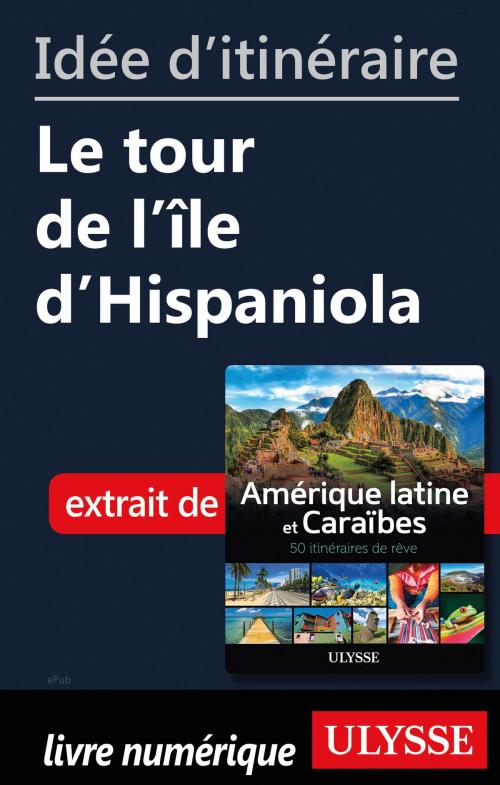 Cover of the book Idée d'itinéraire - Le tour de l'île d'Hispaniola by Collectif Ulysse, Guides de voyage Ulysse