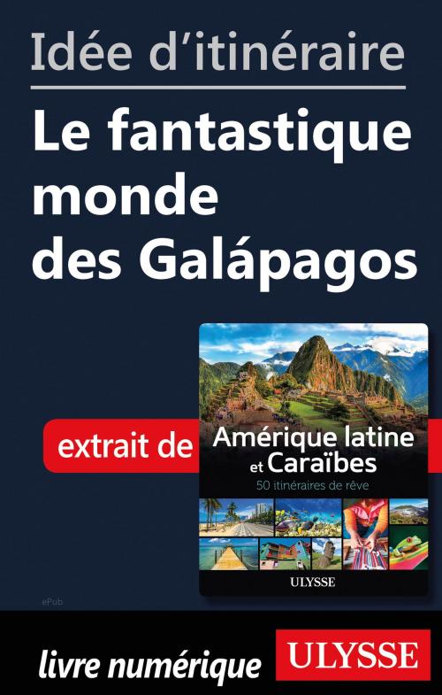 Cover of the book Idée d'itinéraire - Le fantastique monde des Galápagos by Collectif Ulysse, Guides de voyage Ulysse