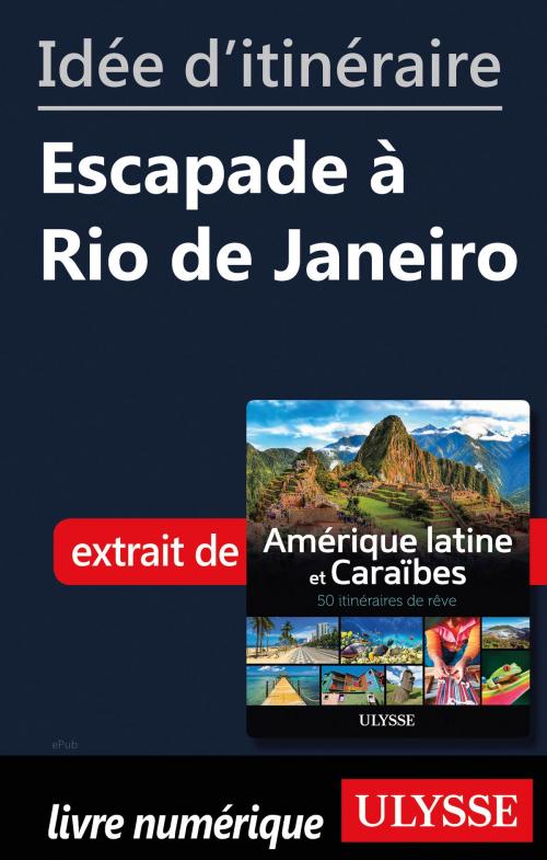 Cover of the book Idée d'itinéraire - Escapade à Rio de Janeiro by Collectif Ulysse, Guides de voyage Ulysse