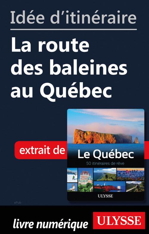 Cover of the book Idée d'itinéraire - La route des baleines au Québec by Collectif Ulysse, Guides de voyage Ulysse