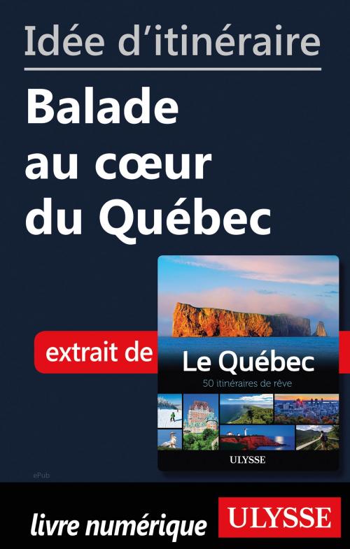 Cover of the book Idée d'itinéraire - Balade au cœur du Québec by Collectif Ulysse, Guides de voyage Ulysse