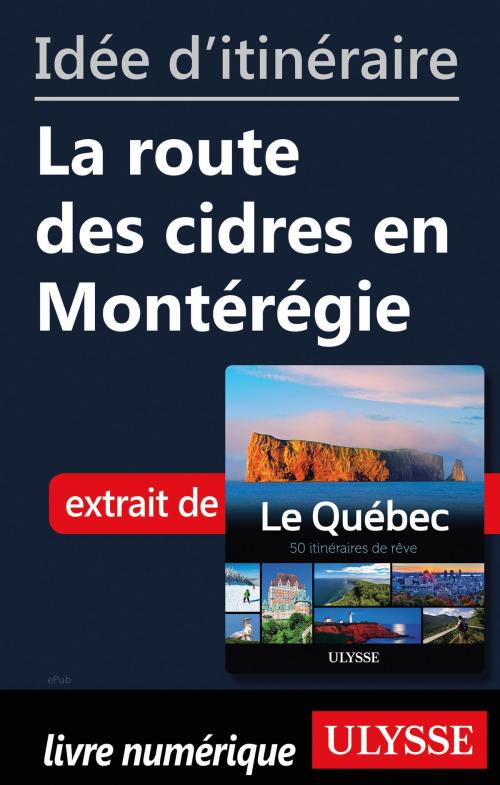 Cover of the book Idée d'itinéraire - La route des cidres en Montérégie by Collectif Ulysse, Guides de voyage Ulysse