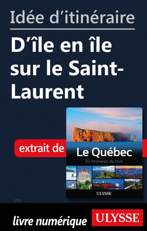 Cover of the book Idée d'itinéraire - D'île en île sur le Saint-Laurent by Collectif Ulysse, Guides de voyage Ulysse