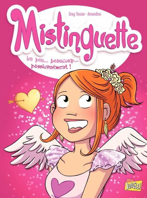 Cover of the book Mistinguette - Tome 7 - Un peu… beaucoup… passionnément ! by Greg Tessier, Amandine, Jungle