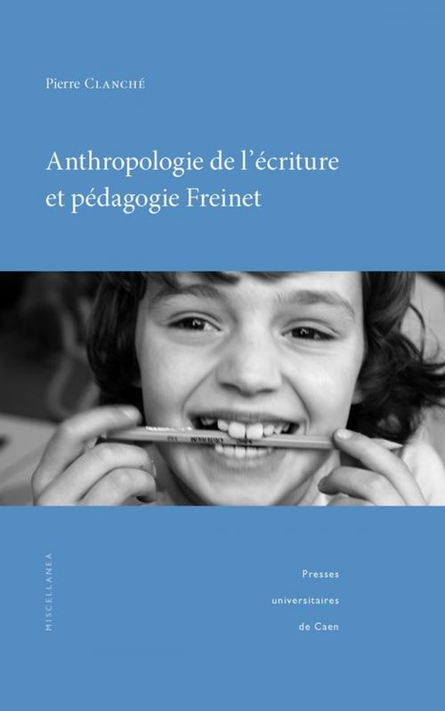 Cover of the book Anthropologie de l'écriture et pédagogie Freinet by Pierre Clanché, Presses universitaires de Caen