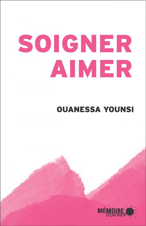 Cover of the book Soigner, aimer by Ouanessa Younsi, Mémoire d'encrier