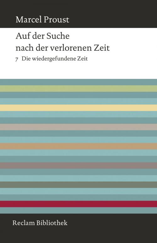 Cover of the book Auf der Suche nach der verlorenen Zeit. Band 7: Die wiedergefundene Zeit by Marcel  Proust, Bernd-Jürgen Fischer, Reclam Verlag