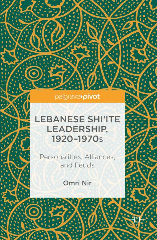 Cover of the book Lebanese Shi‘ite Leadership, 1920–1970s by Omri Nir, Springer International Publishing