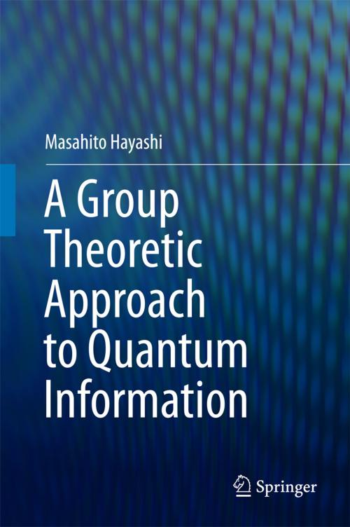 Cover of the book A Group Theoretic Approach to Quantum Information by Masahito Hayashi, Springer International Publishing