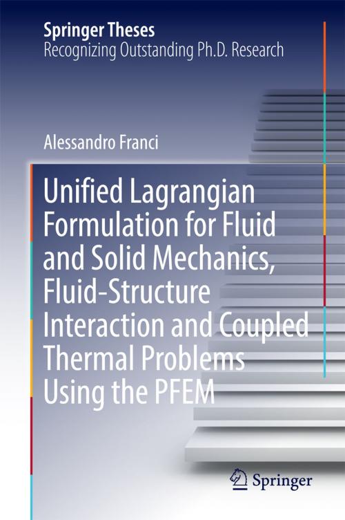 Cover of the book Unified Lagrangian Formulation for Fluid and Solid Mechanics, Fluid-Structure Interaction and Coupled Thermal Problems Using the PFEM by Alessandro Franci, Springer International Publishing