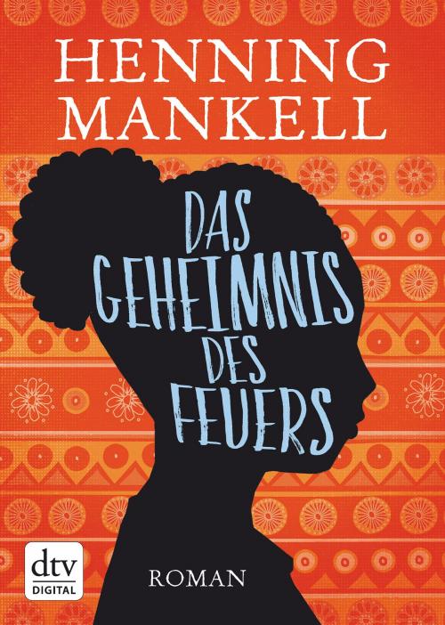 Cover of the book Das Geheimnis des Feuers by Henning Mankell, dtv Verlagsgesellschaft mbH & Co. KG
