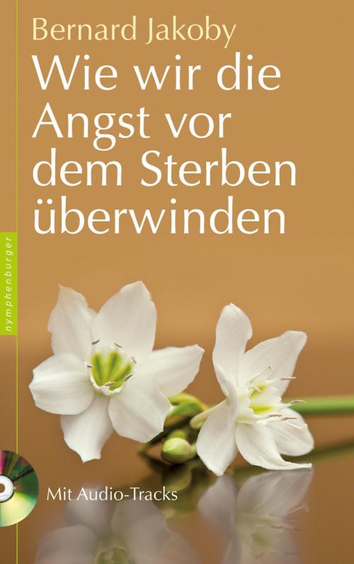 Cover of the book Wie wir die Angst vor dem Sterben überwinden by Bernard Jakoby, Nymphenburger