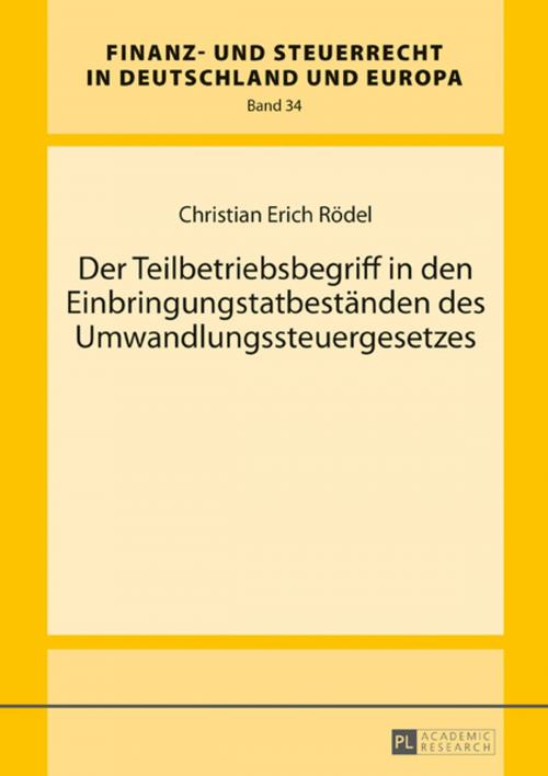 Cover of the book Der Teilbetriebsbegriff in den Einbringungstatbestaenden des Umwandlungssteuergesetzes by Christian Erich Rödel, Peter Lang