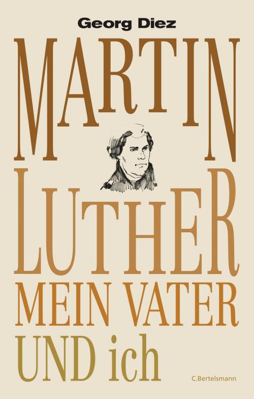 Cover of the book Martin Luther, mein Vater und ich by Georg Diez, C. Bertelsmann Verlag