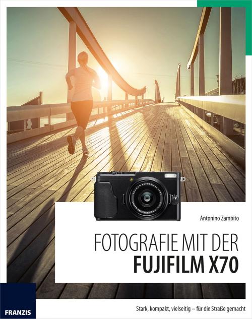 Cover of the book Fotografie mit der Fujifilm X70 by Antonino Zambito, Franzis Verlag