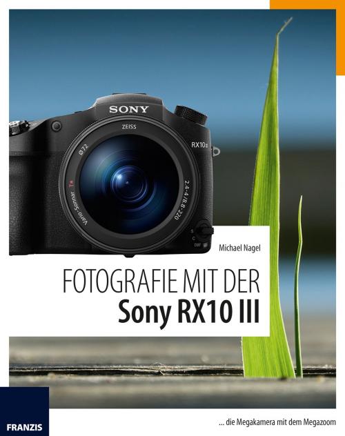 Cover of the book Fotografie mit der Sony RX10 III by Michael Nagel, Franzis Verlag