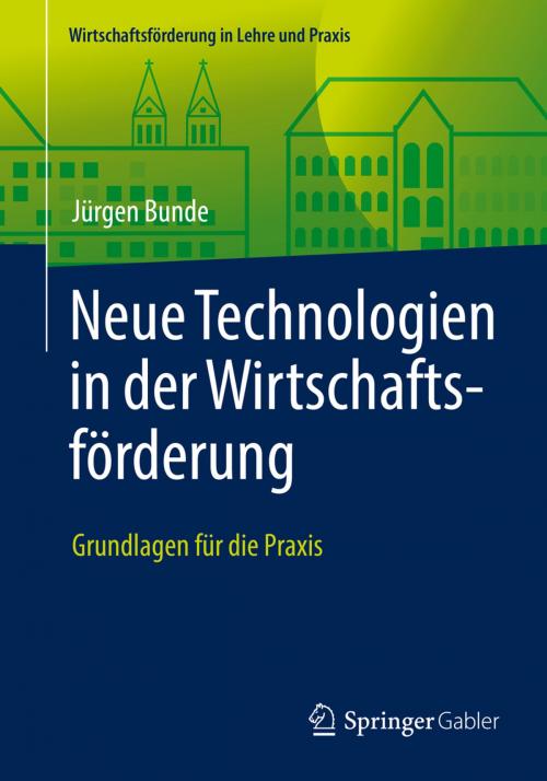 Cover of the book Neue Technologien in der Wirtschaftsförderung by Jürgen Bunde, Michael Hauschild, Springer Fachmedien Wiesbaden