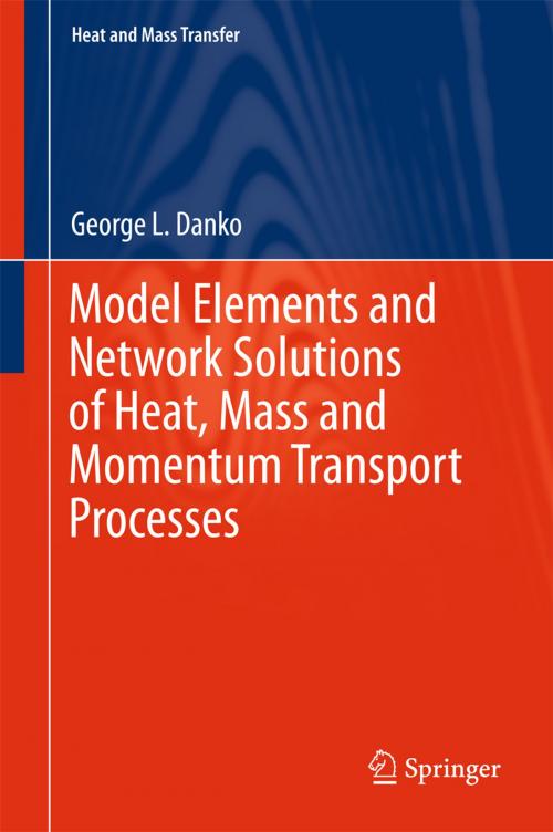 Cover of the book Model Elements and Network Solutions of Heat, Mass and Momentum Transport Processes by George L. Danko, Springer Berlin Heidelberg