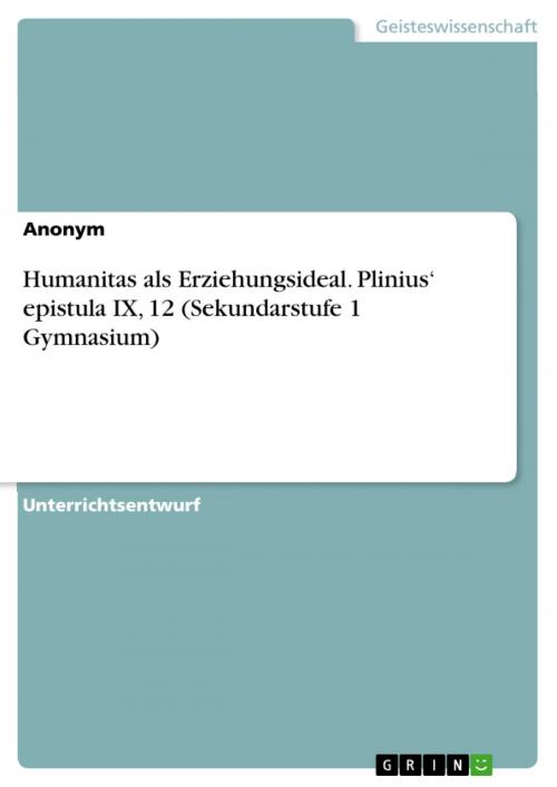 Cover of the book Humanitas als Erziehungsideal. Plinius' epistula IX, 12 (Sekundarstufe 1 Gymnasium) by Anonym, GRIN Verlag