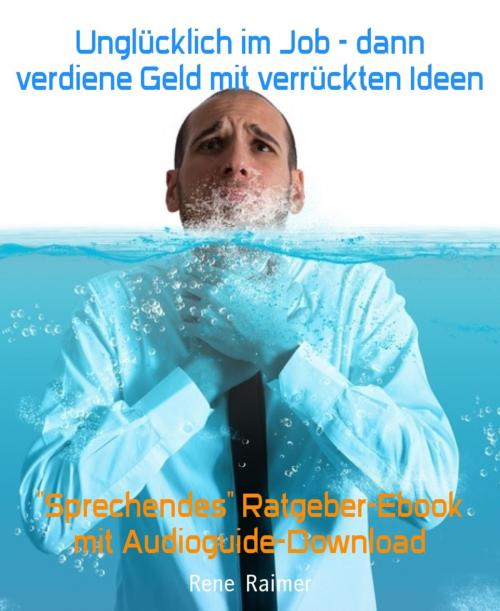 Cover of the book Unglücklich im Job - dann verdiene Geld mit verrückten Ideen by Rene Raimer, BookRix