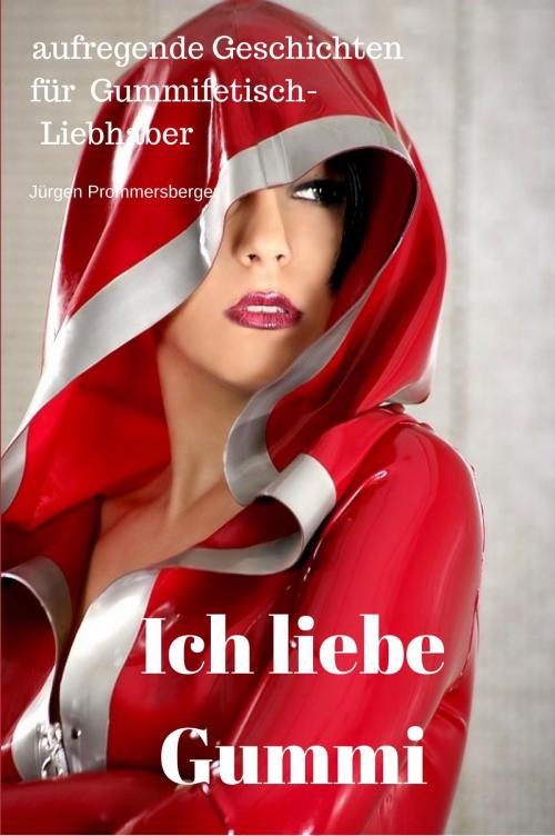 Cover of the book Ich liebe Gummi - aufregende Geschichten für Gummifetisch - Liebhaber by Jürgen Prommersberger, neobooks