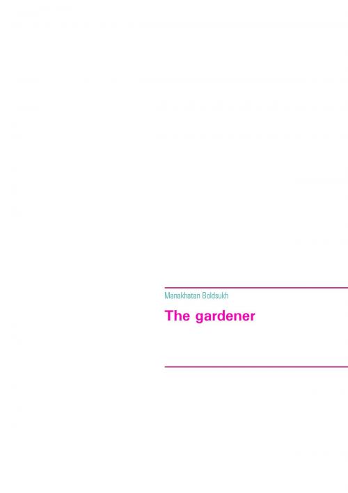 Cover of the book The gardener by Manakhatan Boldsukh, TWENTYSIX