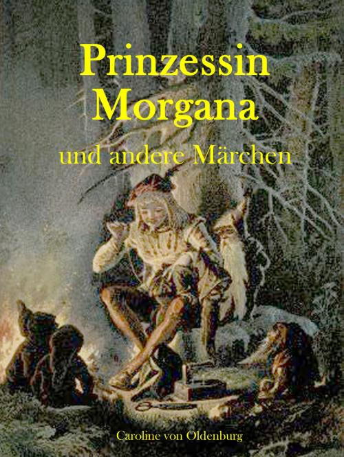 Cover of the book Prinzessin Morgana und andere Märchen by Caroline von Oldenburg, Books on Demand