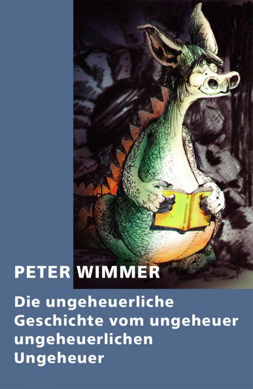 Cover of the book Die ungeheuerliche Geschichte vom ungeheuer ungeheuerlichen Ungeheuer by Peter Wimmer, epubli
