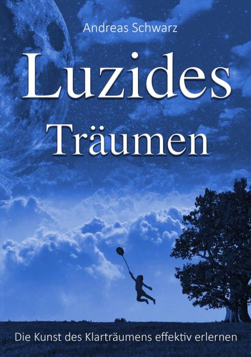 Cover of the book Luzides Träumen - Die Kunst des Klarträumens effektiv erlernen by Andreas Schwarz, epubli