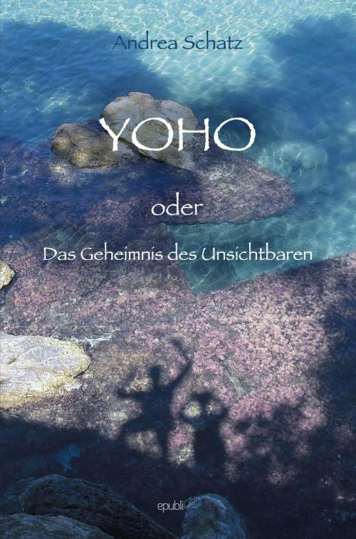 Cover of the book YOHO oder das Geheimnis des Unsichtbaren by Andrea Schatz, epubli