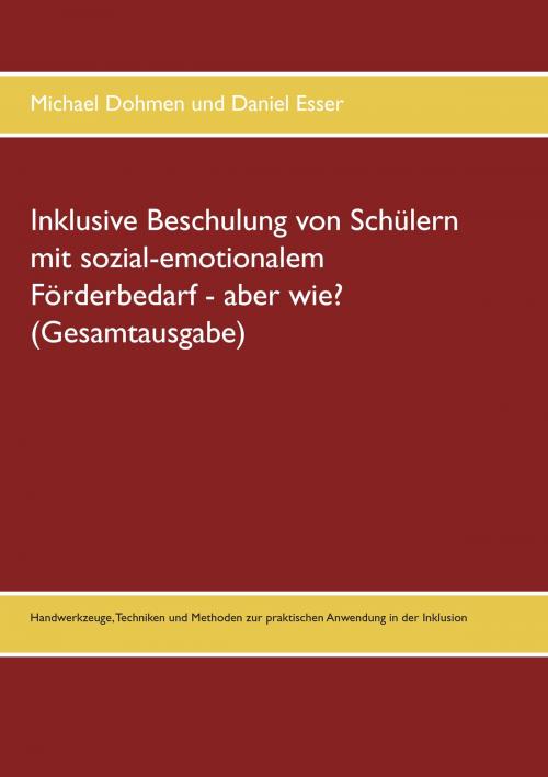 Cover of the book Inklusive Beschulung von Schülern mit sozial-emotionalem Förderbedarf - aber wie? (Gesamtausgabe) by Michael Dohmen, Daniel Esser, Books on Demand