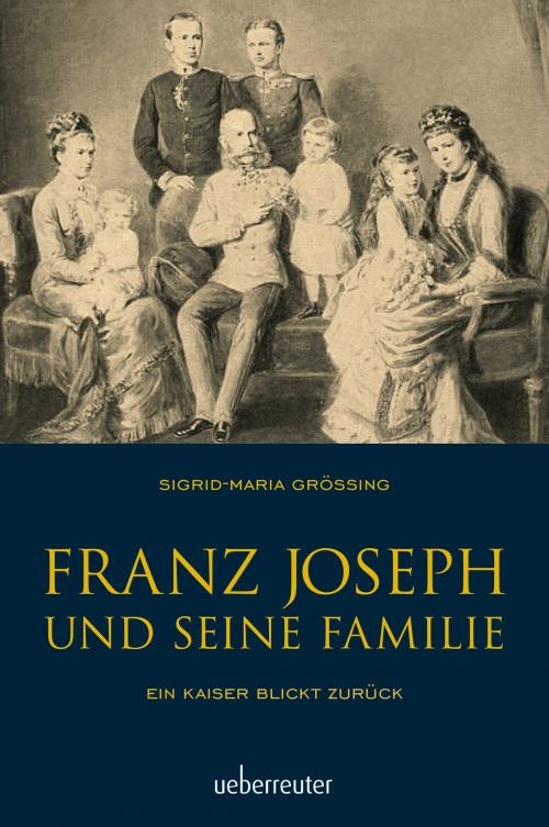 Cover of the book Franz Joseph und seine Familie by Sigrid-Maria Größing, Carl Ueberreuter Verlag GmbH