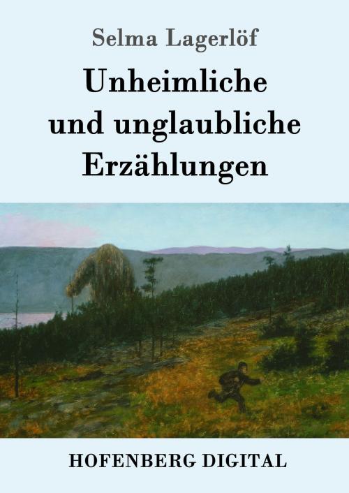 Cover of the book Unheimliche und unglaubliche Erzählungen by Selma Lagerlöf, Hofenberg