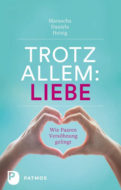 Cover of the book Trotz allem Liebe by Marascha Daniela Heisig, Patmos Verlag