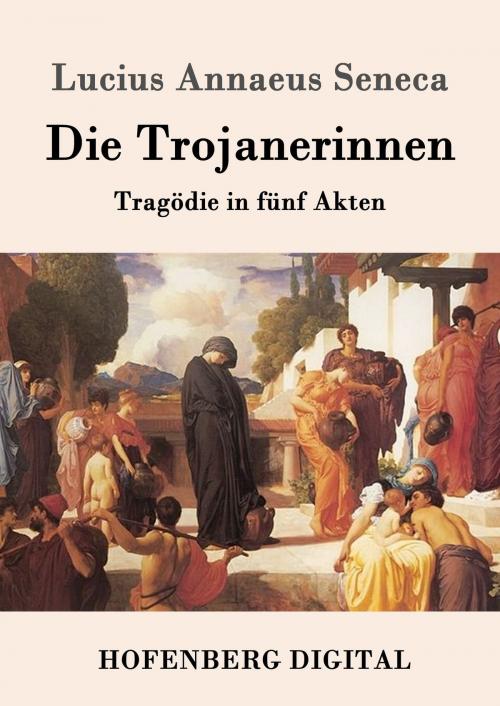 Cover of the book Die Trojanerinnen by Lucius Annaeus Seneca, Hofenberg