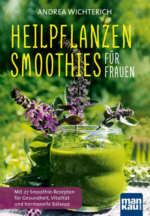 Cover of the book Heilpflanzen-Smoothies für Frauen by Andrea Wichterich, Mankau Verlag