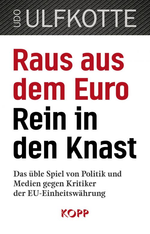 Cover of the book Raus aus dem Euro - rein in den Knast by Udo Ulfkotte, Kopp Verlag