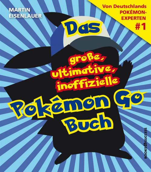Cover of the book Das große, ultimative, inoffizielle Pokémon-Go-Buch by Martin Eisenlauer, books4success