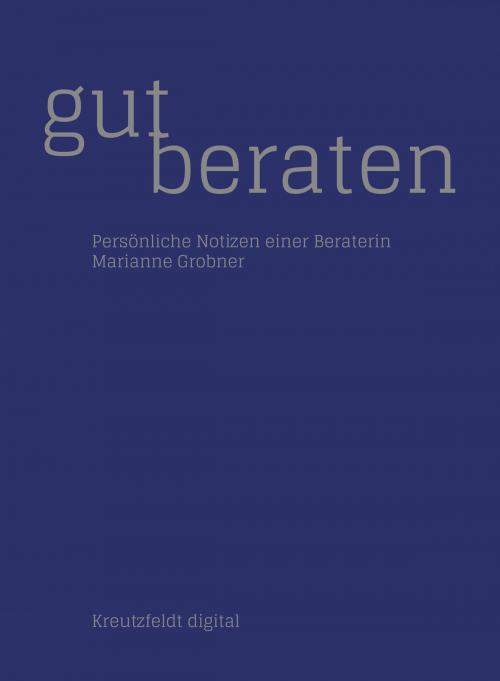 Cover of the book Gut beraten: Persönliche Notizen einer Beraterin by Marianne Grobner, Kreutzfeldt digital
