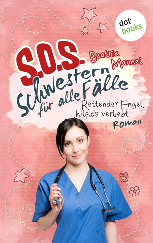 Cover of the book SOS - Schwestern für alle Fälle - Band 4: Rettender Engel hilflos verliebt by Beatrix Mannel, dotbooks GmbH