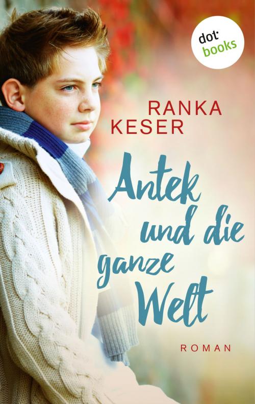 Cover of the book Antek und die ganze Welt by Ranka Keser, dotbooks GmbH