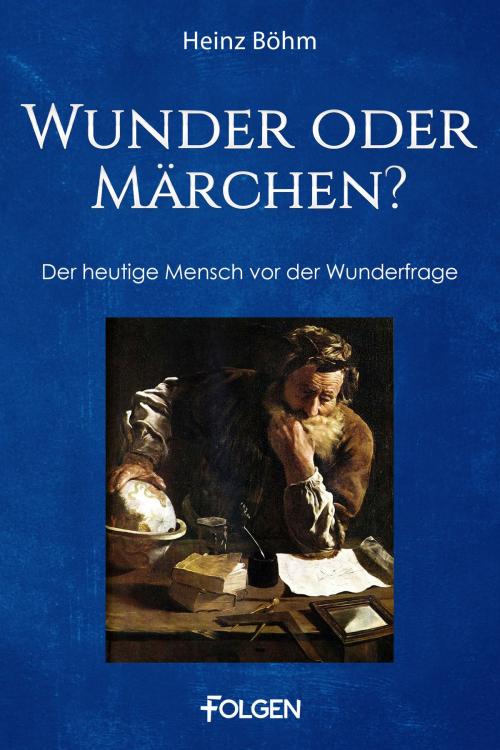 Cover of the book Wunder oder Märchen? by Heinz Böhm, Folgen Verlag