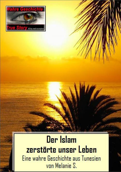 Cover of the book Der Islam zerstörte unser Leben by Melanie S., Red Scorpion Books - EK