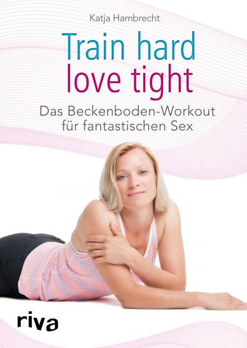 Cover of the book Train hard - love tight by Katja Hambrecht, riva Verlag