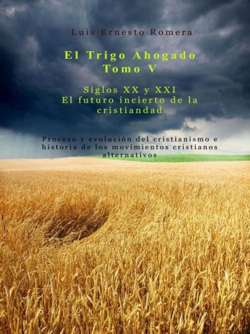 Cover of the book El Trigo Ahogado Tomo V by Luis Ernesto Romera, XinXii-GD Publishing